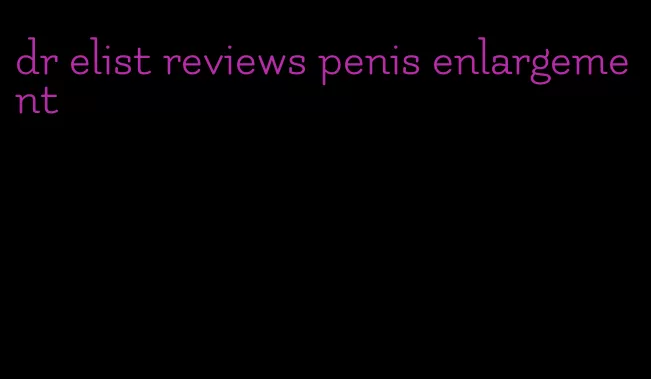 dr elist reviews penis enlargement