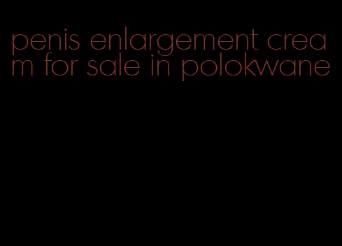 penis enlargement cream for sale in polokwane