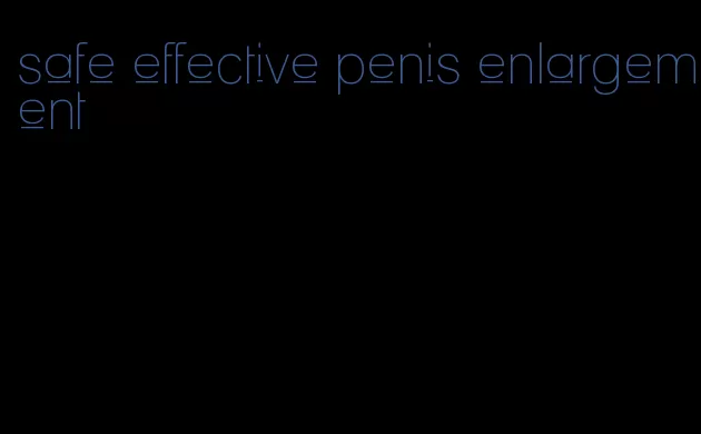 safe effective penis enlargement