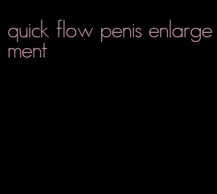 quick flow penis enlargement