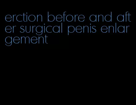 erction before and after surgical penis enlargement