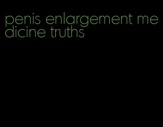 penis enlargement medicine truths