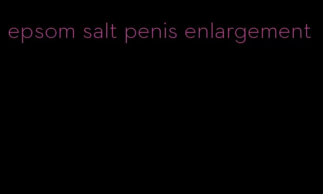 epsom salt penis enlargement