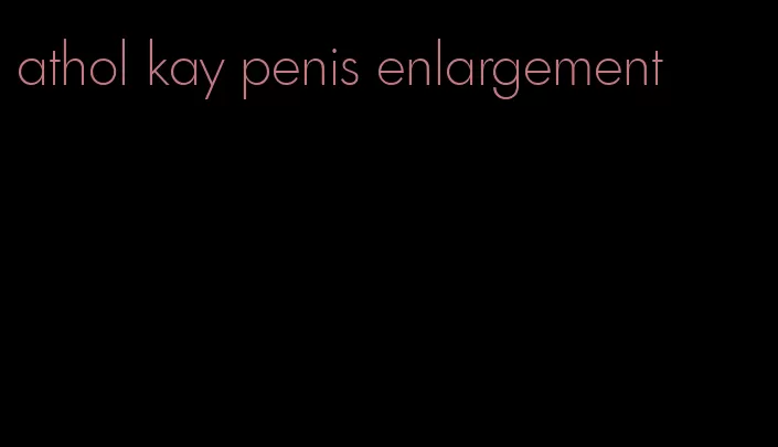 athol kay penis enlargement