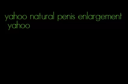 yahoo natural penis enlargement yahoo