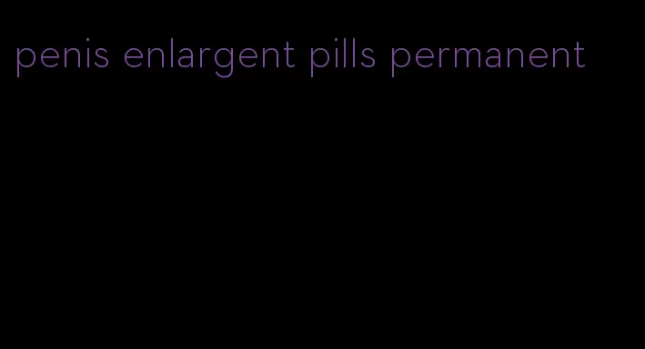 penis enlargent pills permanent