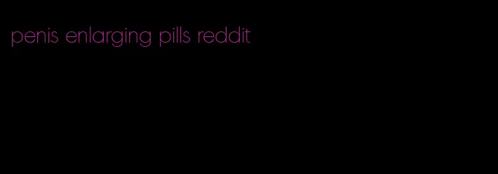 penis enlarging pills reddit