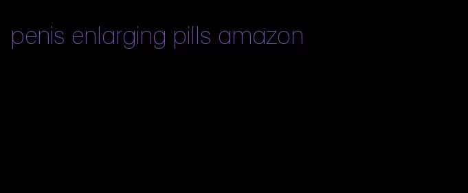 penis enlarging pills amazon