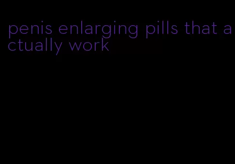 penis enlarging pills that actually work