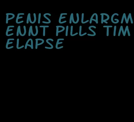 penis enlargmennt pills timelapse