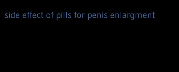 side effect of pills for penis enlargment