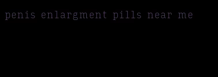 penis enlargment pills near me