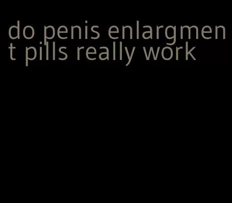 do penis enlargment pills really work