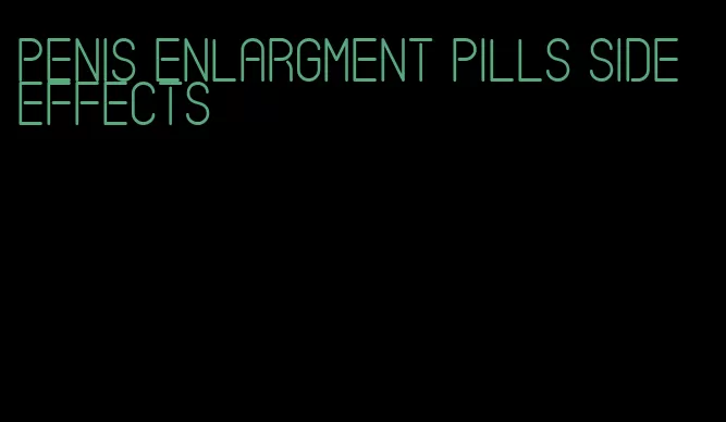 penis enlargment pills side effects