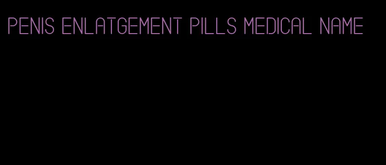 penis enlatgement pills medical name