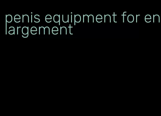 penis equipment for enlargement