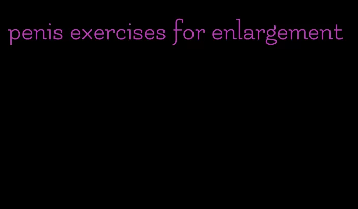 penis exercises for enlargement