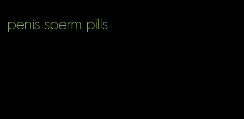 penis sperm pills