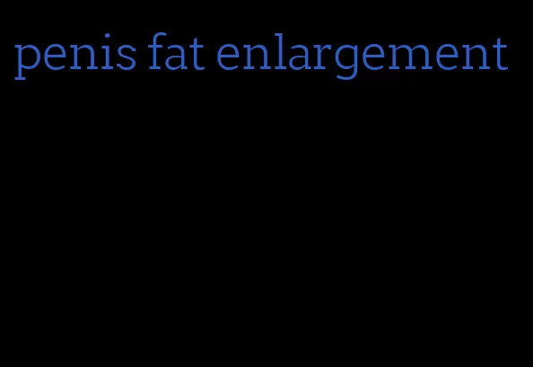 penis fat enlargement