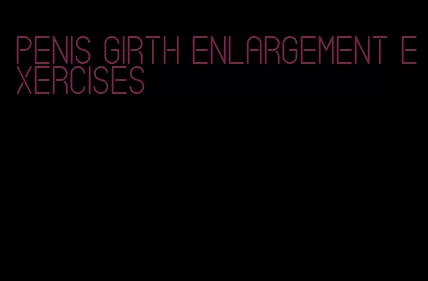 penis girth enlargement exercises