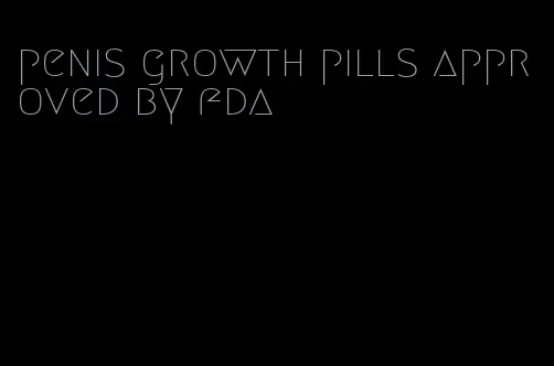 penis growth pills approved by fda