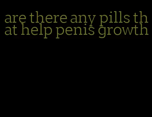 are there any pills that help penis growth