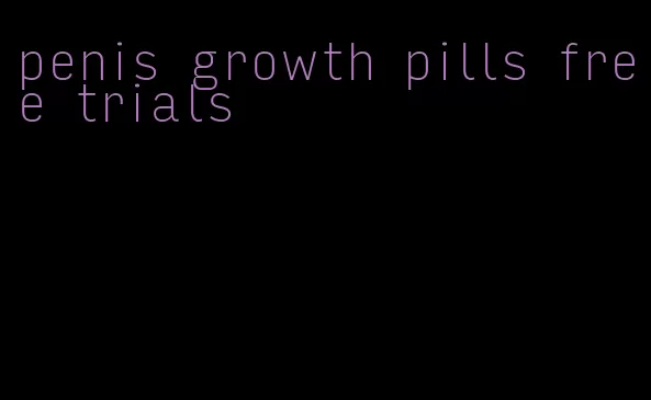 penis growth pills free trials