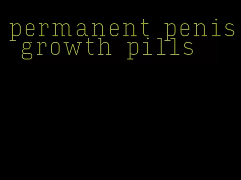 permanent penis growth pills