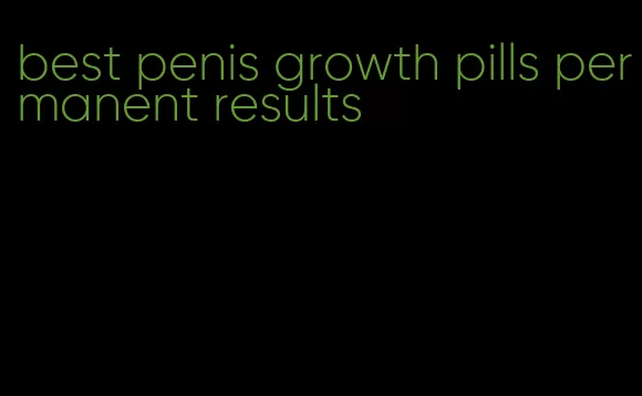 best penis growth pills permanent results