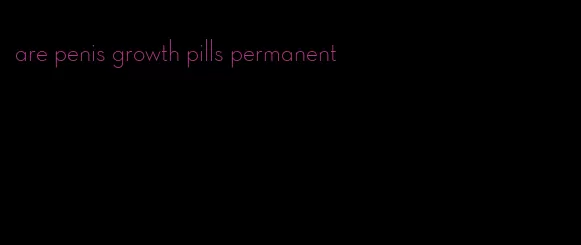 are penis growth pills permanent