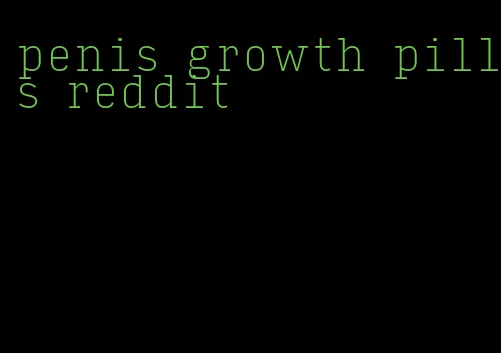 penis growth pills reddit