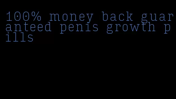 100% money back guaranteed penis growth pills