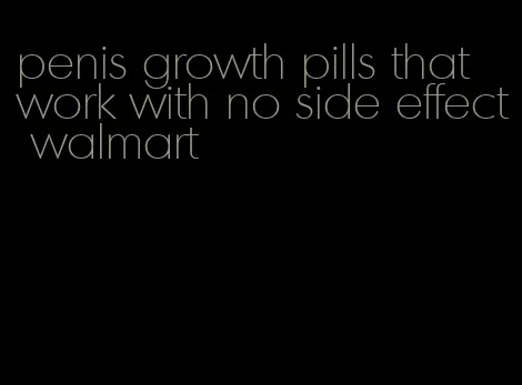 penis growth pills that work with no side effect walmart