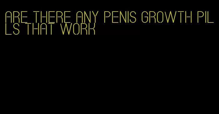 are there any penis growth pills that work