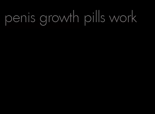 penis growth pills work