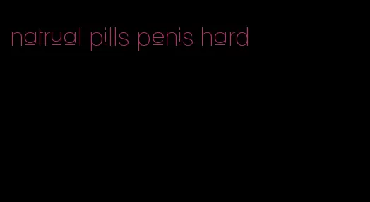 natrual pills penis hard