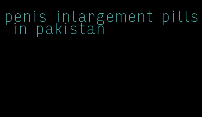 penis inlargement pills in pakistan