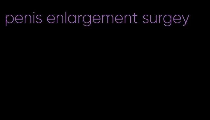 penis enlargement surgey