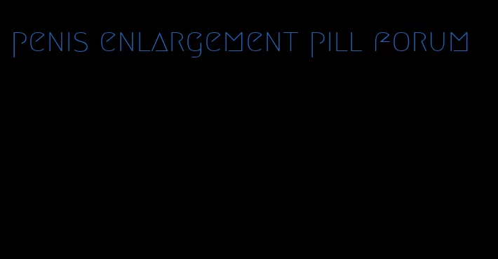 penis enlargement pill forum