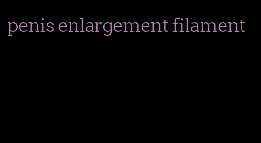 penis enlargement filament