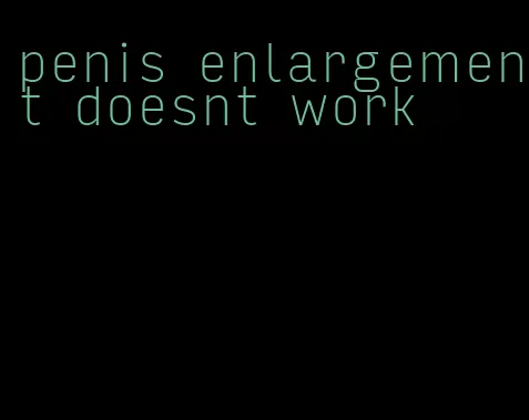 penis enlargement doesnt work