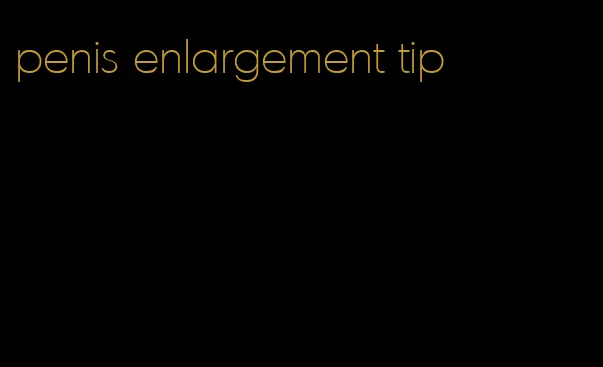 penis enlargement tip