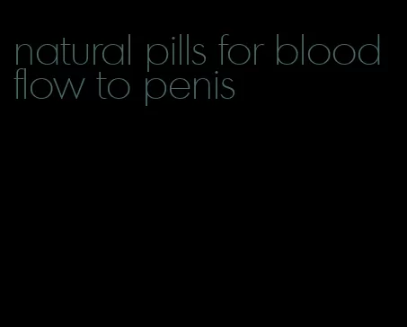 natural pills for blood flow to penis