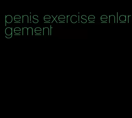 penis exercise enlargement