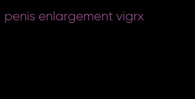 penis enlargement vigrx