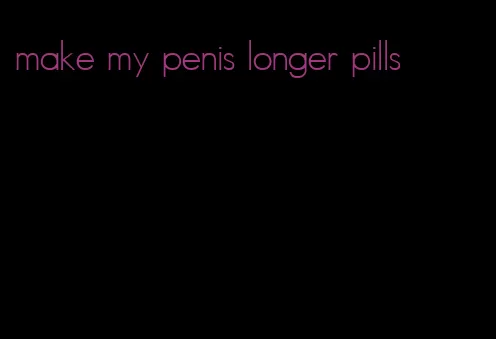 make my penis longer pills