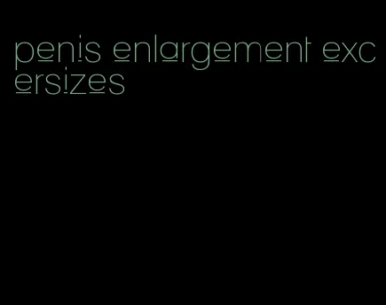 penis enlargement excersizes