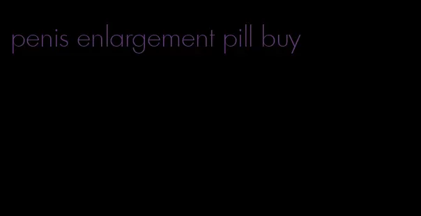 penis enlargement pill buy