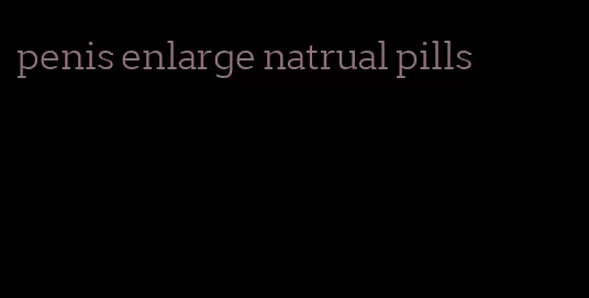 penis enlarge natrual pills