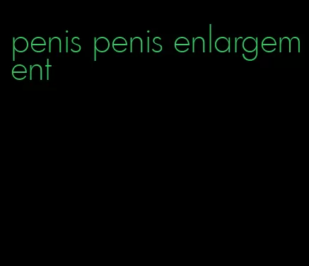 penis penis enlargement